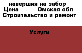 навершия на забор › Цена ­ 400 - Омская обл. Строительство и ремонт » Услуги   